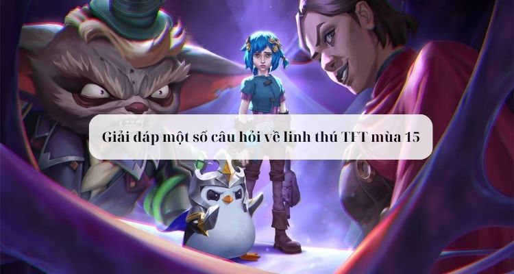 FAQ về linh thú TFT mùa 15